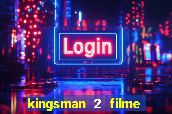 kingsman 2 filme completo dublado